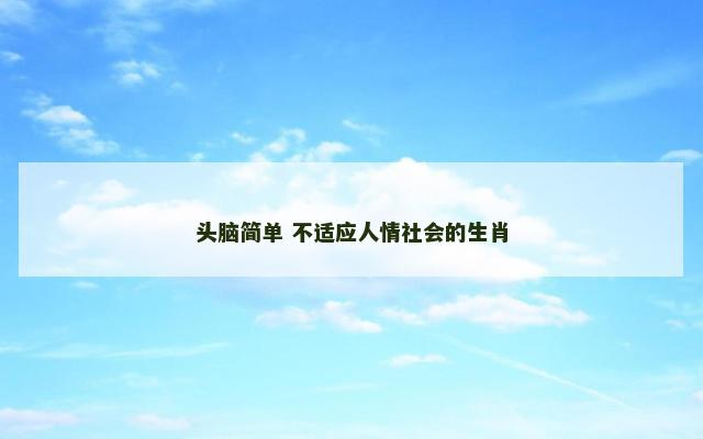 头脑简单 不适应人情社会的生肖