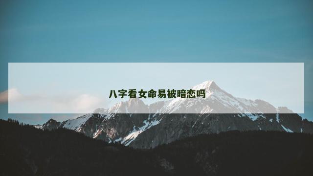 八字看女命易被暗恋吗