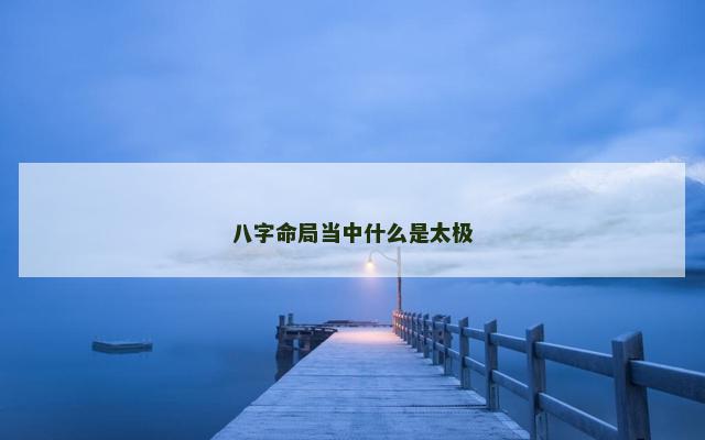 八字命局当中什么是太极