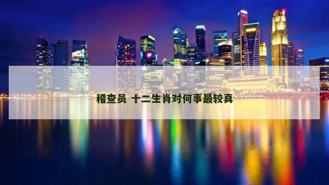 稽查员 十二生肖对何事最较真