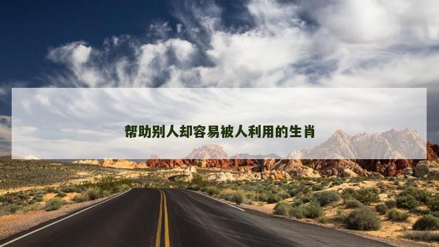 帮助别人却容易被人利用的生肖