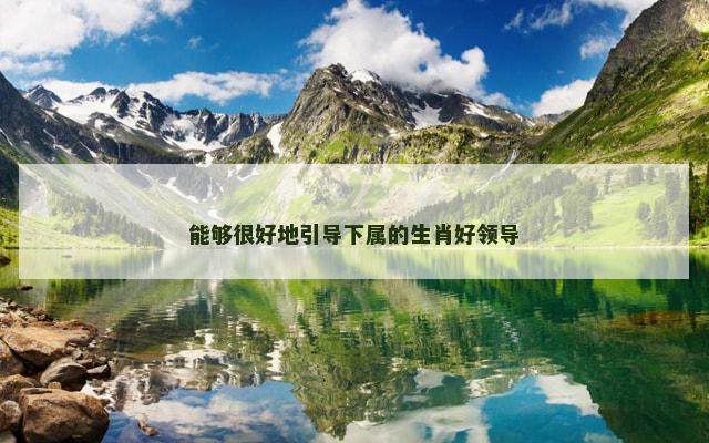 能够很好地引导下属的生肖好领导