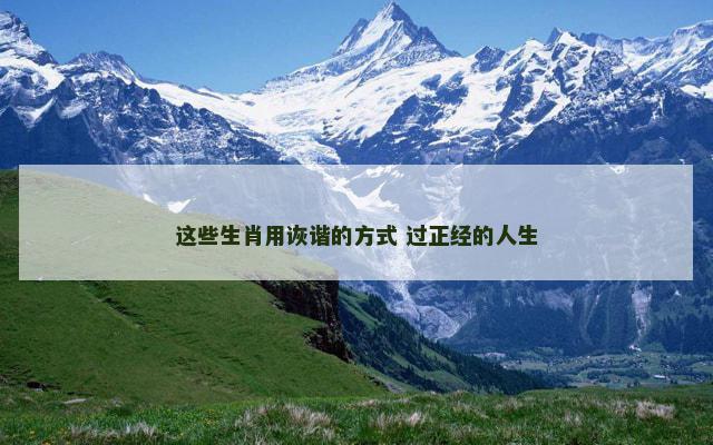这些生肖用诙谐的方式 过正经的人生