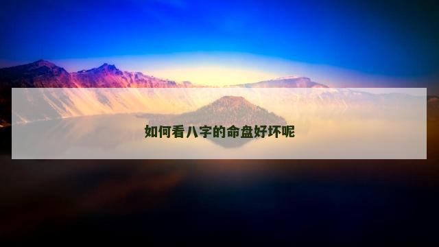 如何看八字的命盘好坏呢