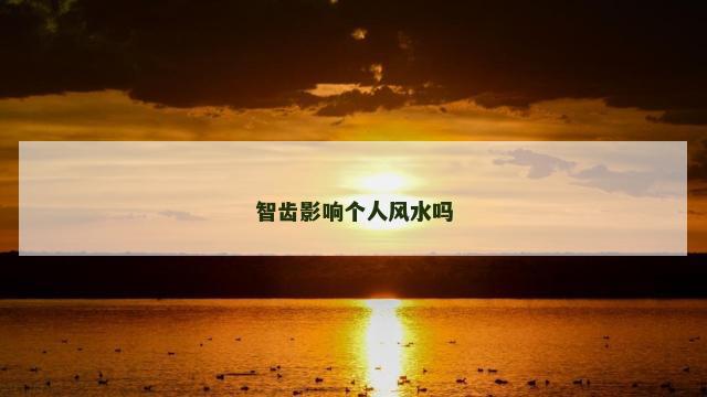 智齿影响个人风水吗