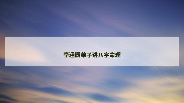 李涵辰弟子讲八字命理