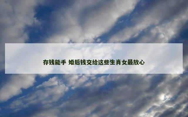 存钱能手 婚后钱交给这些生肖女最放心