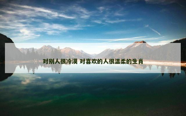 对别人很冷漠 对喜欢的人很温柔的生肖