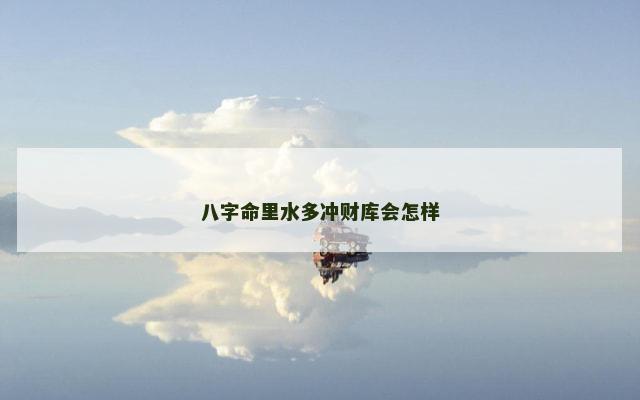 八字命里水多冲财库会怎样