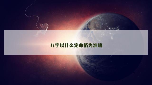 八字以什么定命格为准确