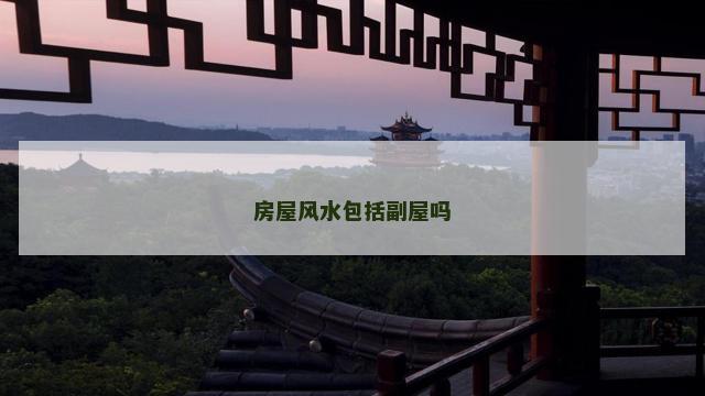 房屋风水包括副屋吗