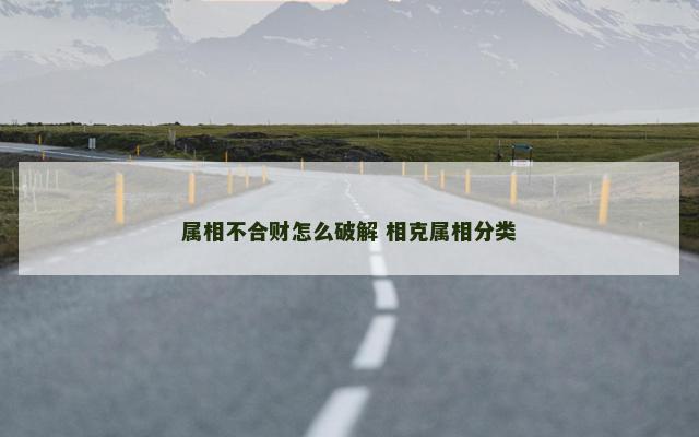 属相不合财怎么破解 相克属相分类