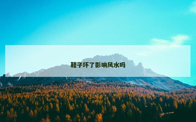 鞋子坏了影响风水吗