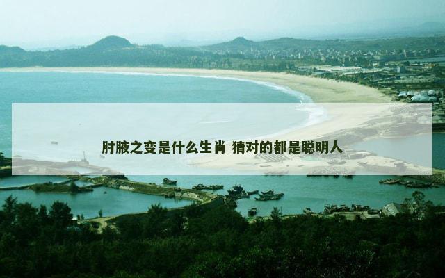 肘腋之变是什么生肖 猜对的都是聪明人