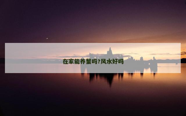 在家能养蟹吗?风水好吗