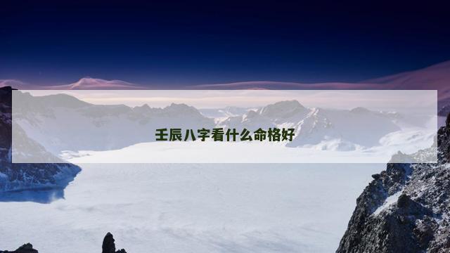 壬辰八字看什么命格好