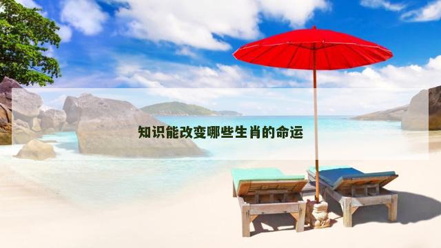 知识能改变哪些生肖的命运