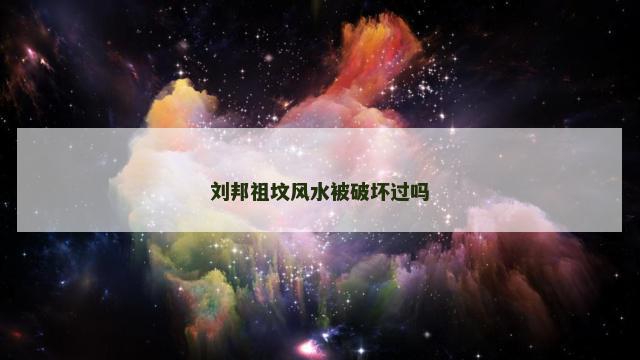 刘邦祖坟风水被破坏过吗