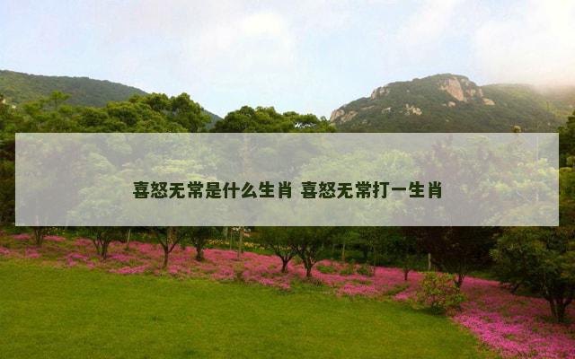 喜怒无常是什么生肖 喜怒无常打一生肖