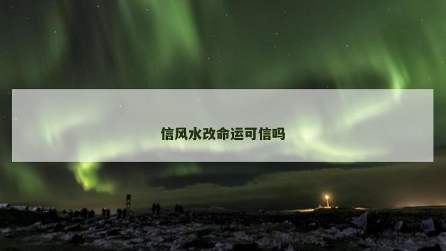 信风水改命运可信吗
