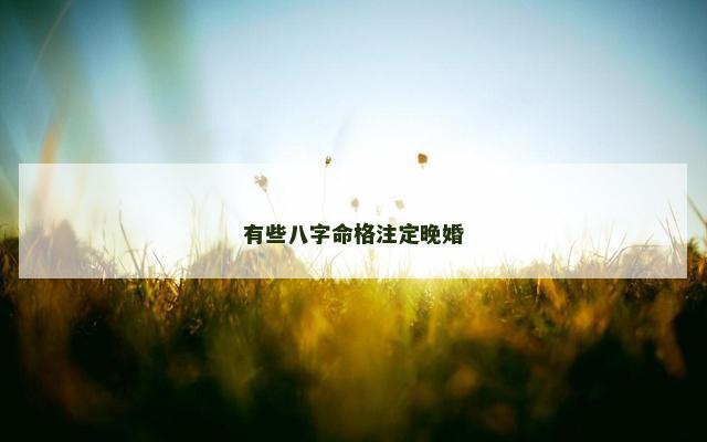 有些八字命格注定晚婚