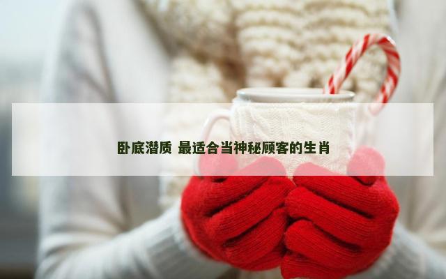卧底潜质 最适合当神秘顾客的生肖