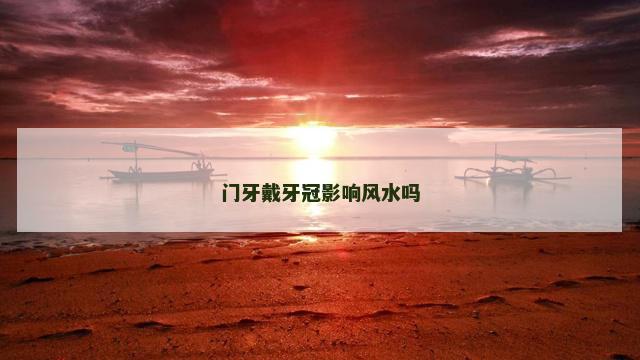 门牙戴牙冠影响风水吗