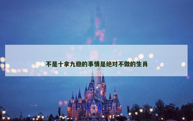 不是十拿九稳的事情是绝对不做的生肖
