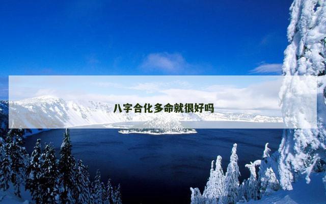 八字合化多命就很好吗