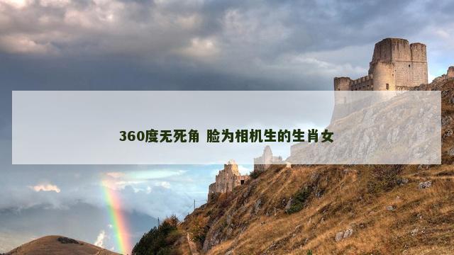 360度无死角 脸为相机生的生肖女