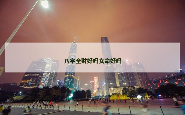 八字全财好吗女命好吗