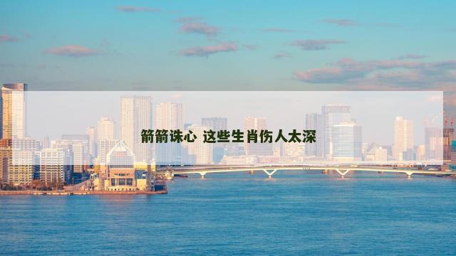 箭箭诛心 这些生肖伤人太深