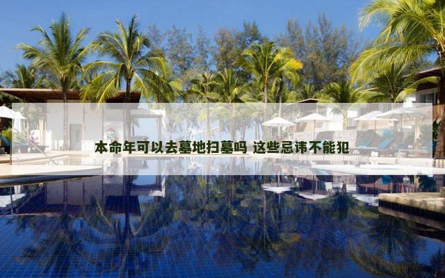 本命年可以去墓地扫墓吗 这些忌讳不能犯