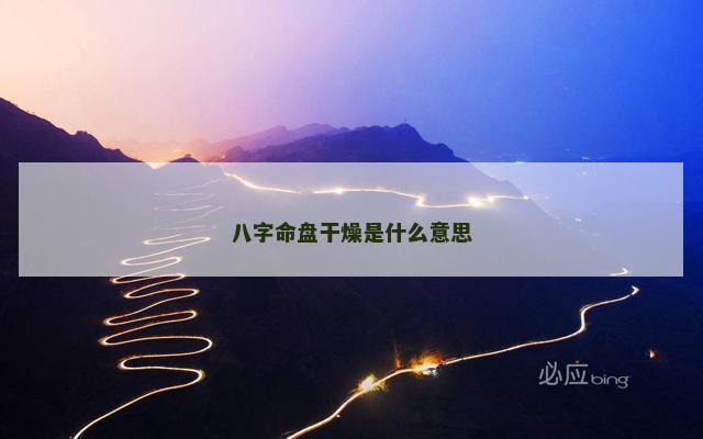 八字命盘干燥是什么意思