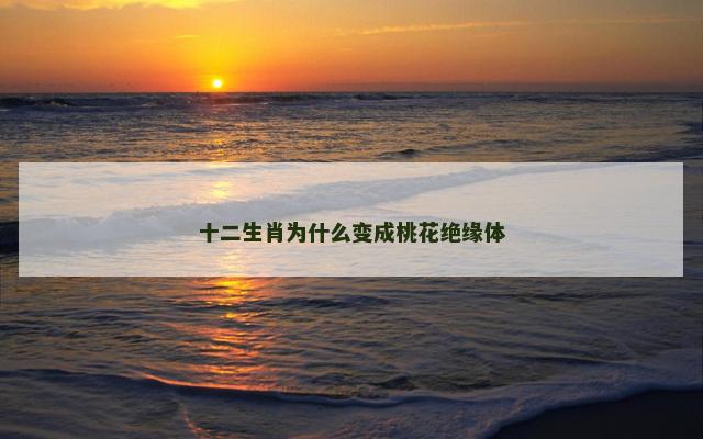 十二生肖为什么变成桃花绝缘体