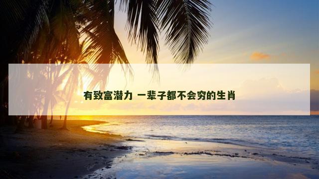 有致富潜力 一辈子都不会穷的生肖