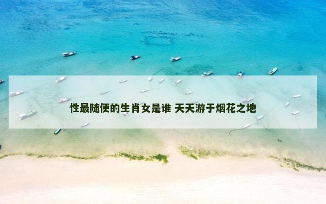 性最随便的生肖女是谁 天天游于烟花之地