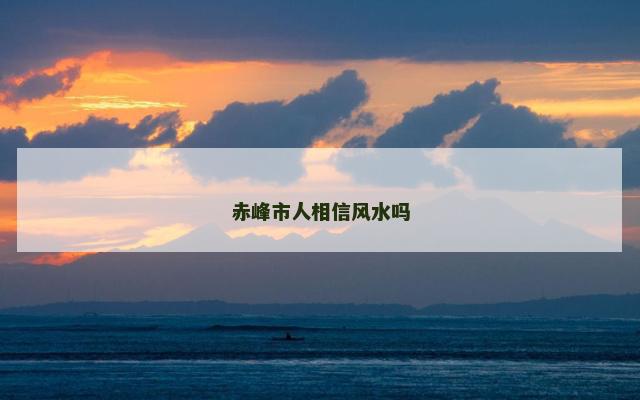 赤峰市人相信风水吗