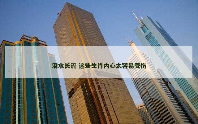 泪水长流 这些生肖内心太容易受伤
