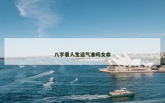 八字看人生运气准吗女命