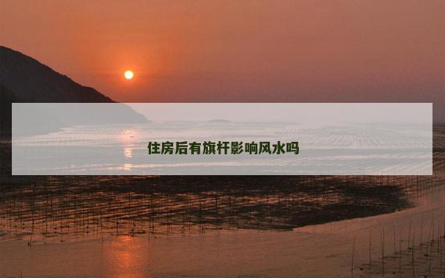 住房后有旗杆影响风水吗