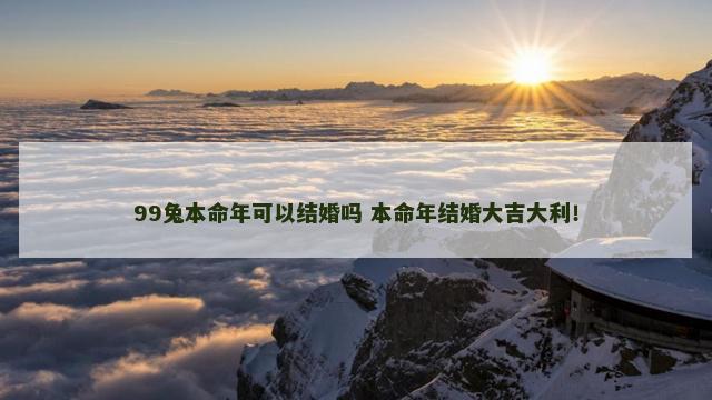 99兔本命年可以结婚吗 本命年结婚大吉大利！