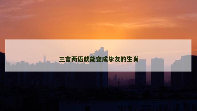 三言两语就能变成挚友的生肖