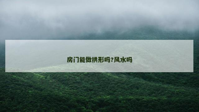 房门能做拱形吗?风水吗