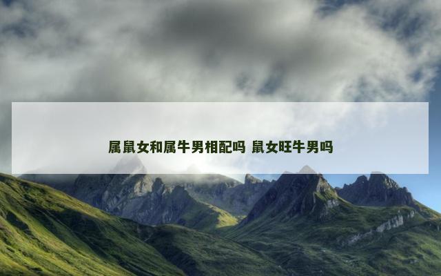 属鼠女和属牛男相配吗 鼠女旺牛男吗