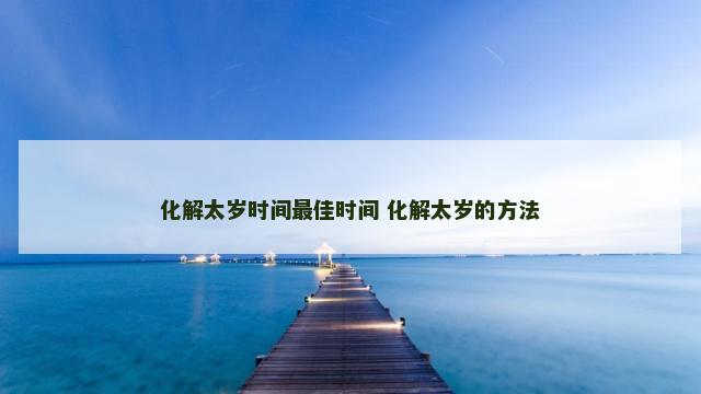 化解太岁时间最佳时间 化解太岁的方法