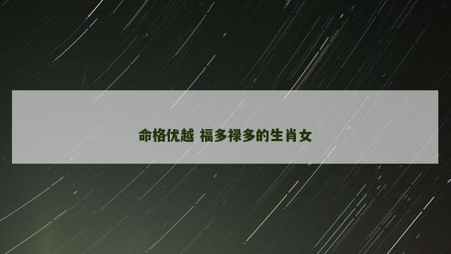命格优越 福多禄多的生肖女