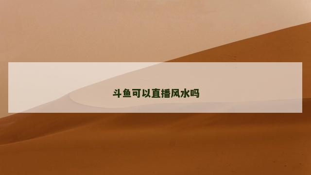 斗鱼可以直播风水吗