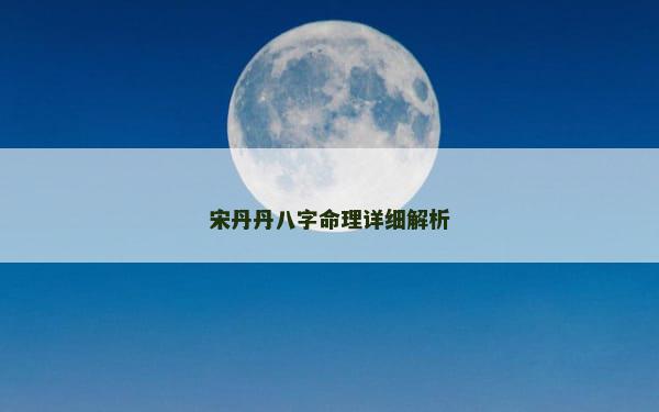 宋丹丹八字命理详细解析