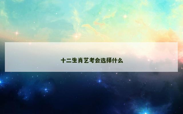 十二生肖艺考会选择什么
